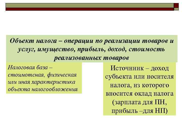 Объект налога – операции по реализации товаров и услуг, имущество, прибыль, доход, стоимость реализованных