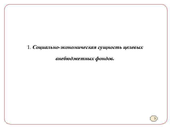 1. Социально-экономическая сущность целевых внебюджетных фондов. 3 