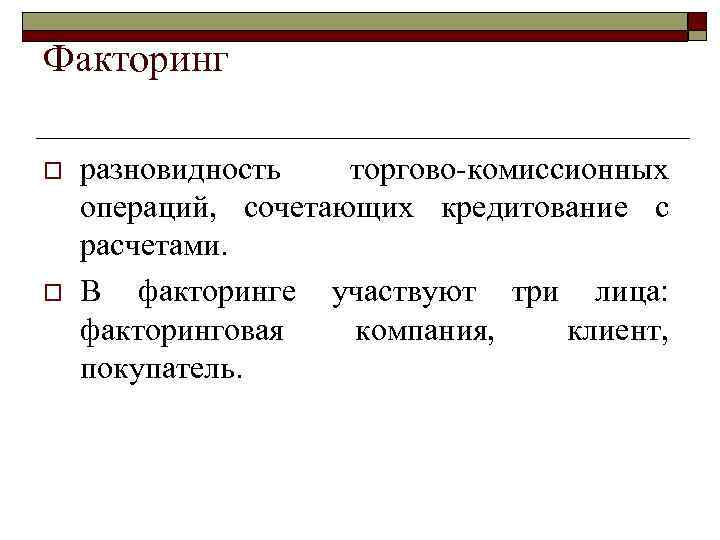 Факторинг o o разновидность торгово комиссионных операций, сочетающих кредитование с расчетами. В факторинге участвуют
