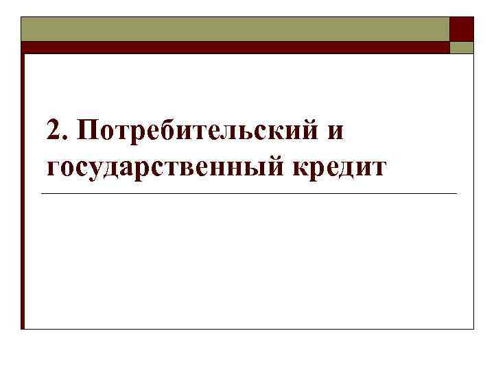 2. Потребительский и государственный кредит 