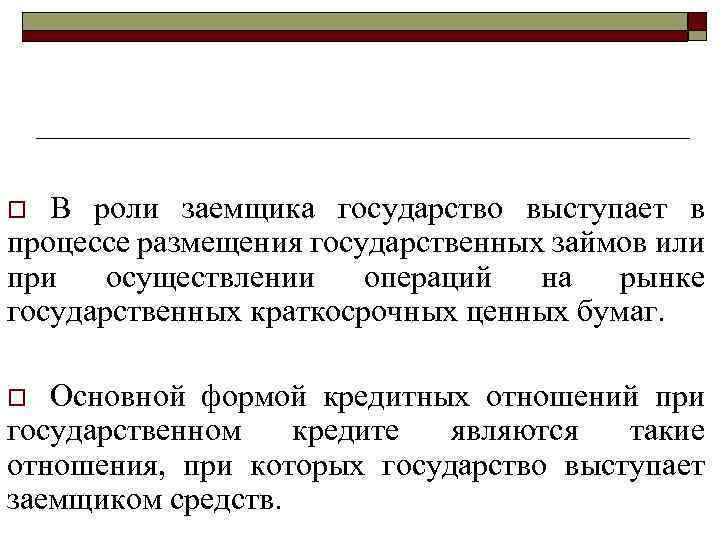 В роли заемщика государство выступает в процессе размещения государственных займов или при осуществлении операций
