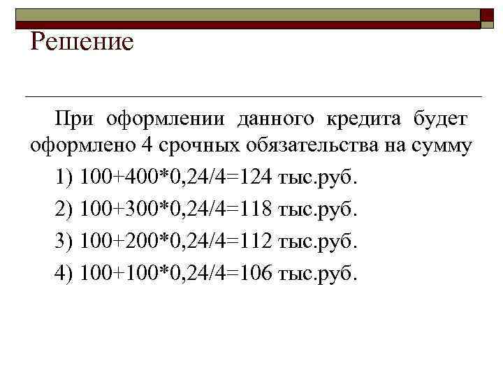 Решение При оформлении данного кредита будет оформлено 4 срочных обязательства на сумму 1) 100+400*0,