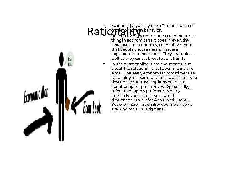  • Economists typically use a “rational choice” model of human behavior. Rationality does