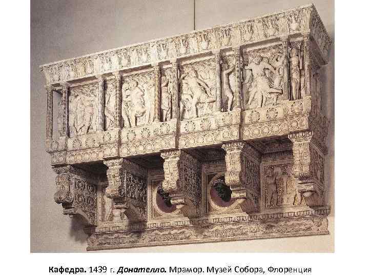 Кафедра. 1439 г. Донателло. Мрамор. Музей Собора, Флоренция 