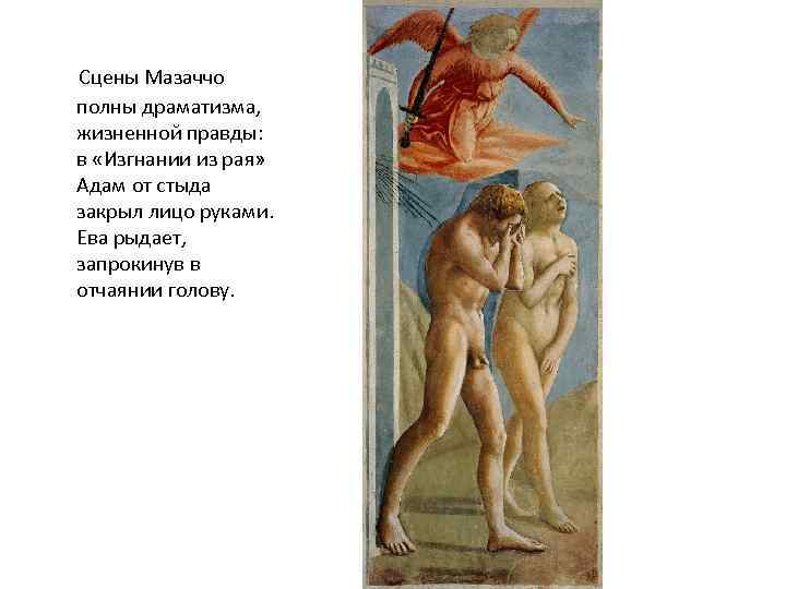  Сцены Мазаччо полны драматизма, жизненной правды: в «Изгнании из рая» Адам от стыда