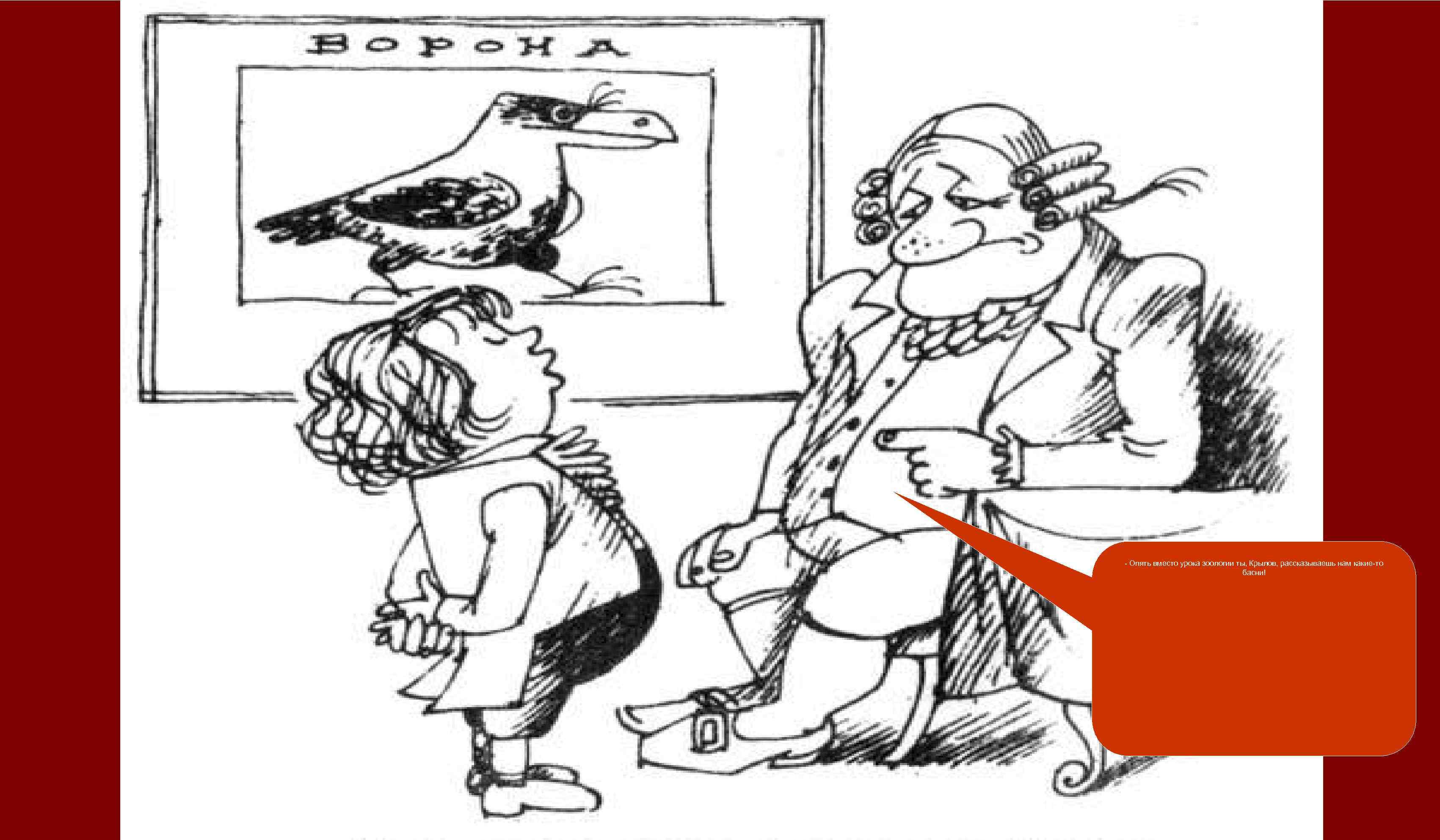 - Опять вместо урока зоологии ты, Крылов, рассказываешь нам какие-то басни! 