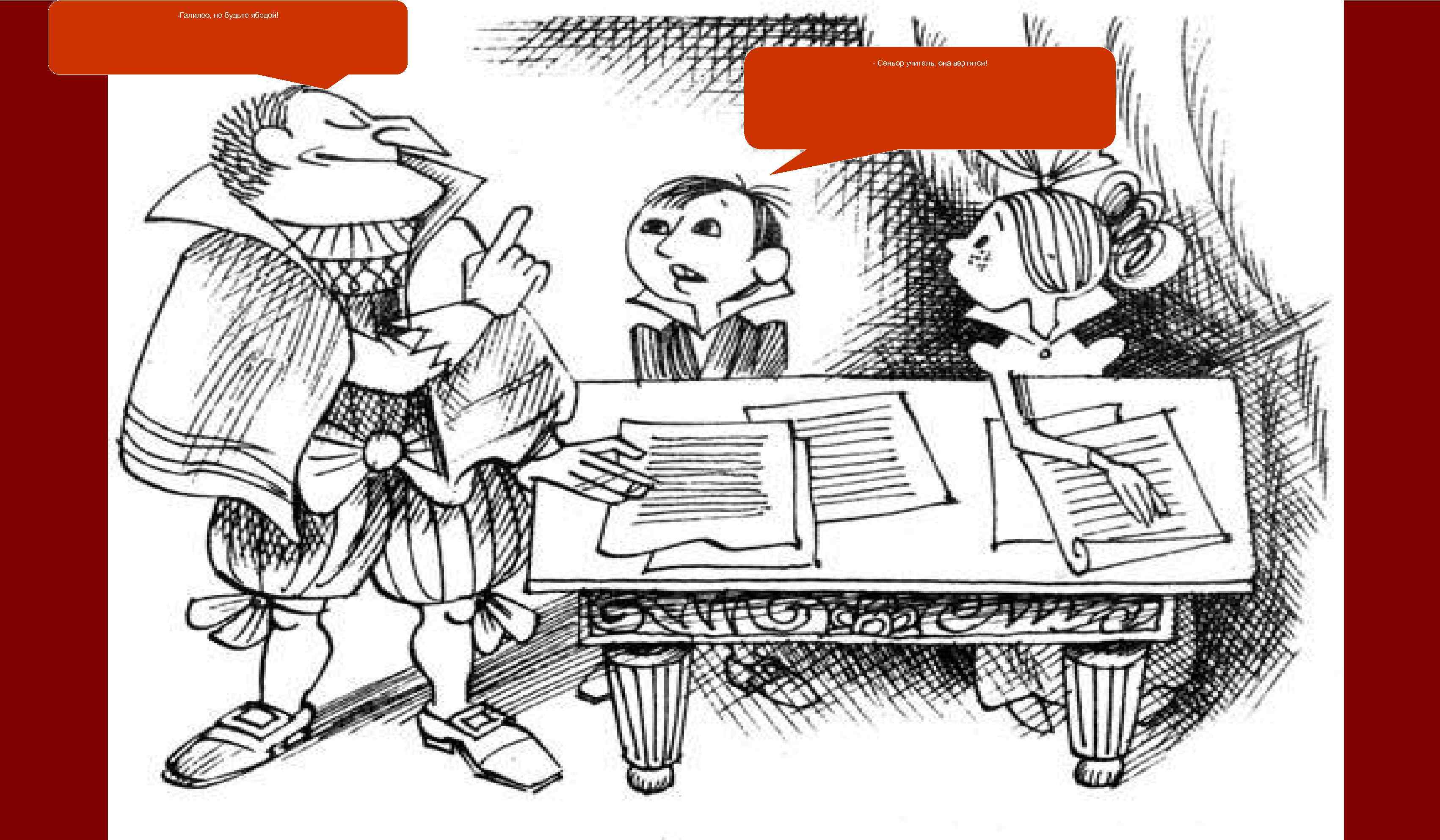 -Галилео, не будьте ябедой! - Сеньор учитель, она вертится! 