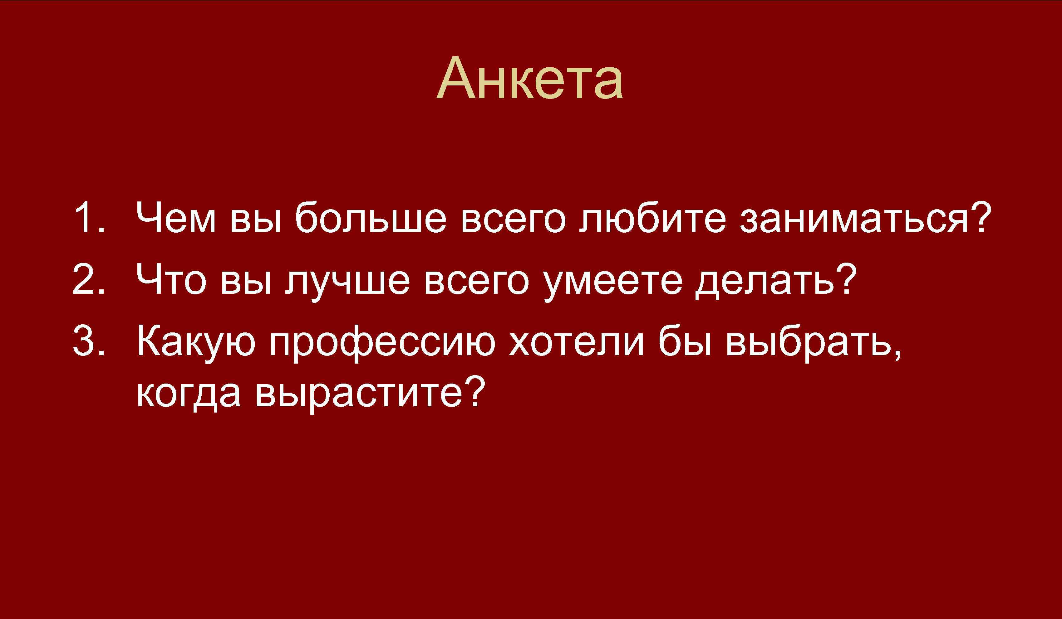Анкета 1. Чем вы больше всего любите заниматься? 2. Что вы лучше всего умеете