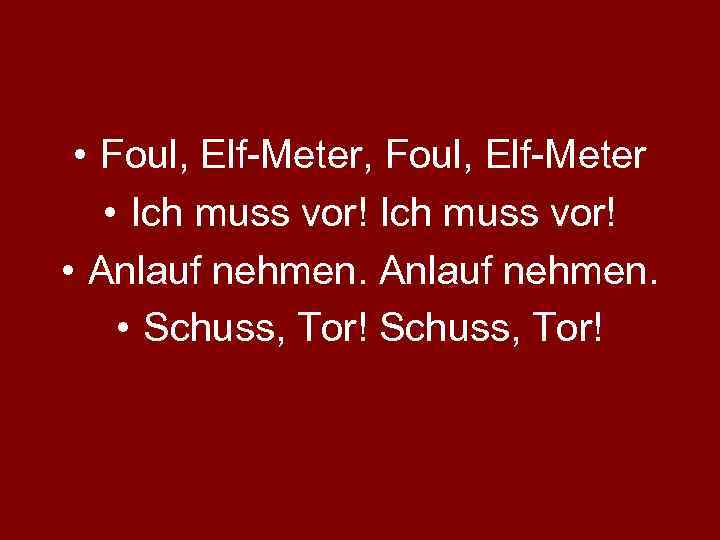  • Foul, Elf-Meter, Foul, Elf-Meter • Ich muss vor! • Anlauf nehmen. •