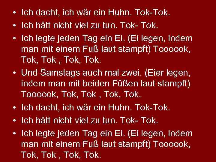  • Ich dacht, ich wär ein Huhn. Tok-Tok. • Ich hätt nicht viel
