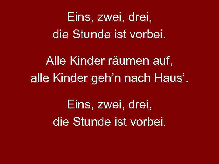 Eins, zwei, drei, die Stunde ist vorbei. Alle Kinder räumen auf, alle Kinder geh’n
