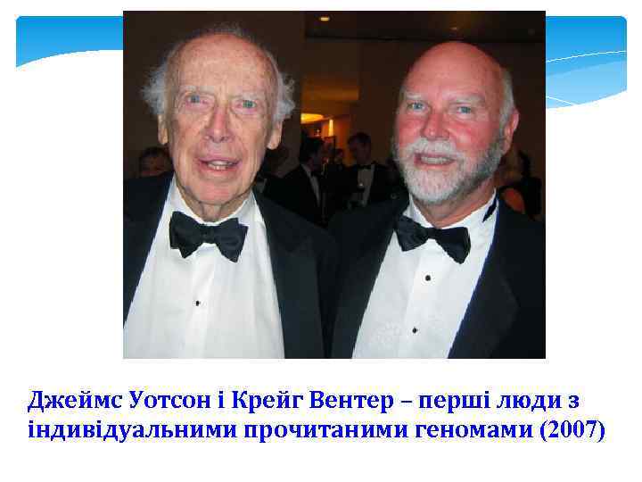 Джеймс Уотсон і Крейг Вентер – перші люди з індивідуальними прочитаними геномами (2007) 