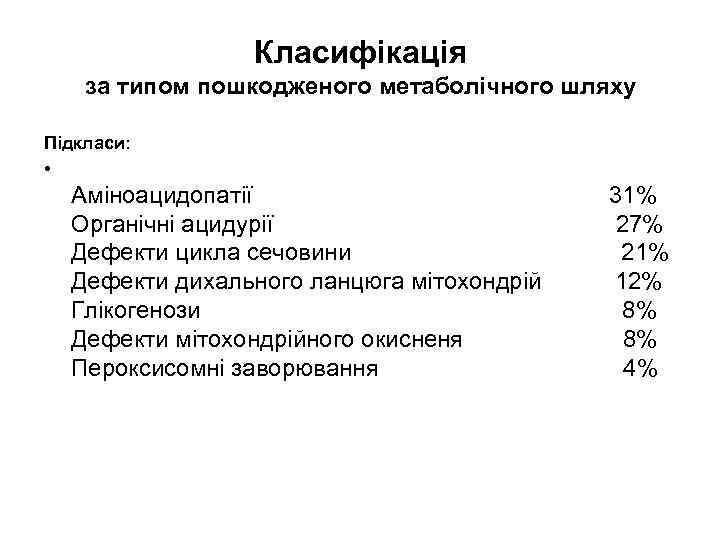 Класифікація за типом пошкодженого метаболічного шляху Підкласи: • Аміноацидопатії Органічні ацидурії Дефекти цикла сечовини