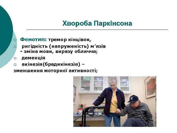 Хвороба Паркінсона ¡ Фенотип: тремор кінцівок, ригідність (напруженість) м’язів - зміна мови, виразу обличчя;