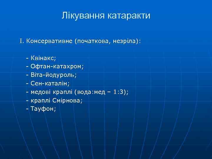 Лікування катаракти І. Консервативне (початкова, незріла): - Квінакс; Офтан-катахром; Віта-йодуроль; Сен-каталін; медові краплі (вода: