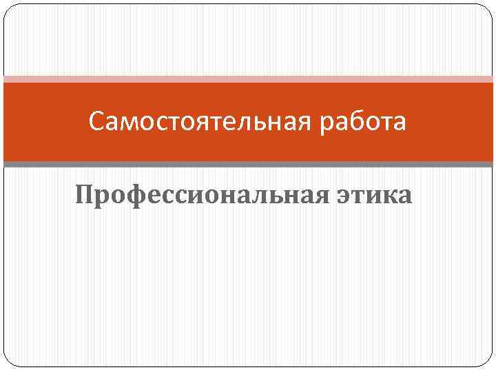 Самостоятельная работа Профессиональная этика 