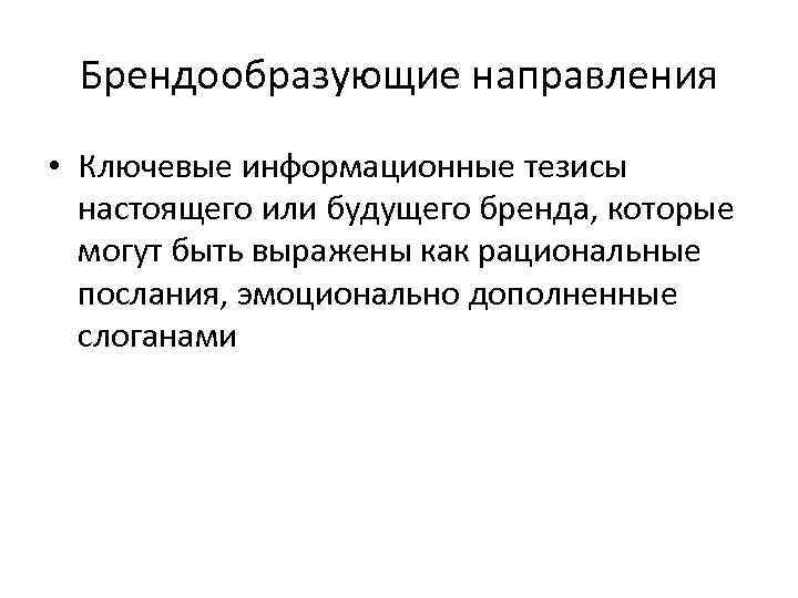 Брендообразующие направления • Ключевые информационные тезисы настоящего или будущего бренда, которые могут быть выражены