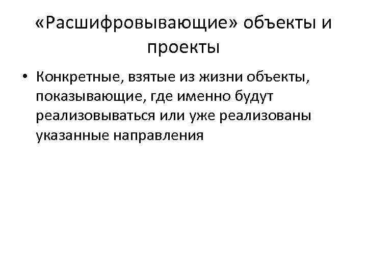  «Расшифровывающие» объекты и проекты • Конкретные, взятые из жизни объекты, показывающие, где именно