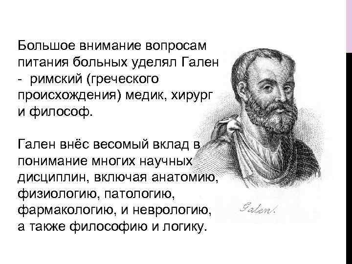 Большое внимание вопросам питания больных уделял Гален - римский (греческого происхождения) медик, хирург и