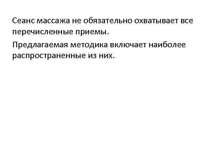 Сеанс массажа не обязательно охватывает все перечисленные приемы. Предлагаемая методика включает наиболее распространенные из