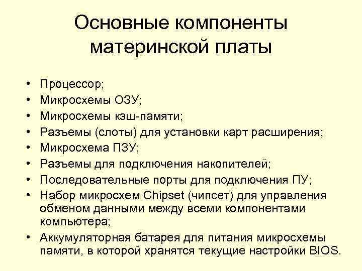 Основные компоненты материнской платы • • Процессор; Микросхемы ОЗУ; Микросхемы кэш-памяти; Разъемы (слоты) для