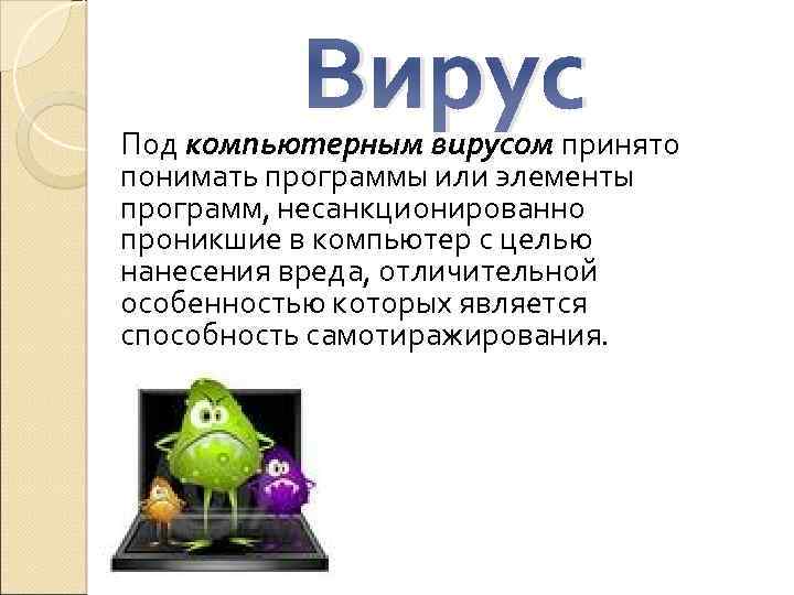 Вирус Под компьютерным вирусом принято понимать программы или элементы программ, несанкционированно проникшие в компьютер