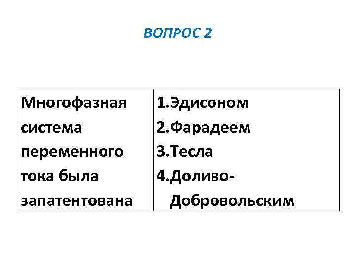 ВОПРОС 2 Многофазная система переменного тока была запатентована 1. Эдисоном 2. Фарадеем 3. Тесла