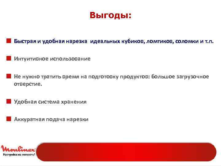 Выгоды: ¢ Быстрая и удобная нарезка идеальных кубиков, ломтиков, соломки и т. п. ¢