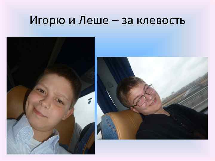 Игорю и Леше – за клевость 