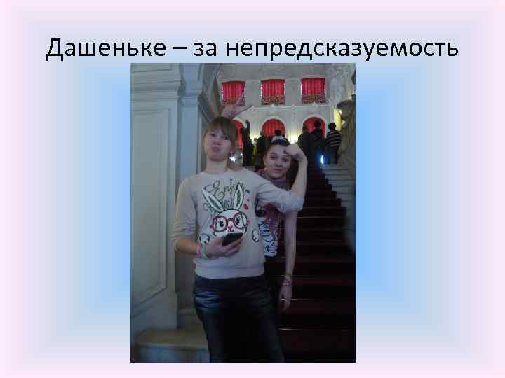 Дашеньке – за непредсказуемость 