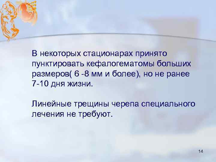 В некоторых стационарах принято пунктировать кефалогематомы больших размеров( 6 -8 мм и более), но
