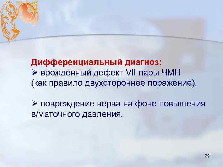 Дифференциальный диагноз: Ø врожденный дефект VII пары ЧМН (как правило двухстороннее поражение), Ø повреждение