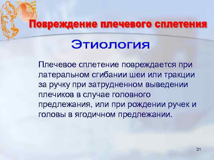 Плечевое сплетение повреждается при латеральном сгибании шеи или тракции за ручку при затрудненном выведении