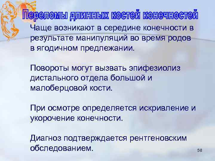 Чаще возникают в середине конечности в результате манипуляций во время родов в ягодичном предлежании.