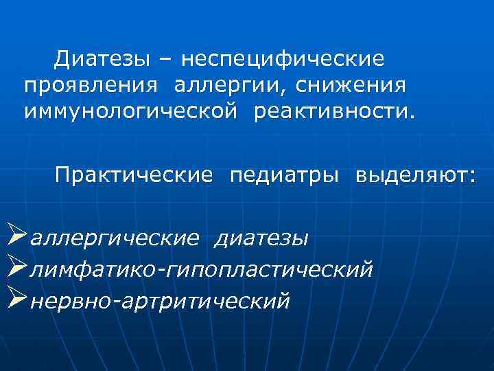 Диатезы – неспецифические проявления аллергии, снижения иммунологической реактивности. Практические педиатры выделяют: Øаллергические диатезы Øлимфатико-гипопластический