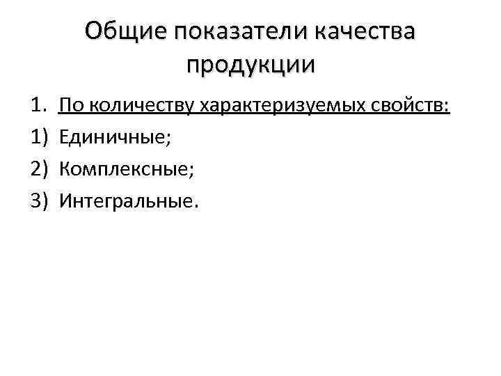 Общие показатели качества продукции 1. 1) 2) 3) По количеству характеризуемых свойств: Единичные; Комплексные;
