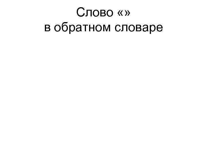 Слово «» в обратном словаре 