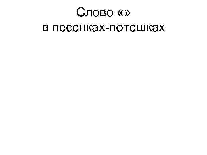Слово «» в песенках-потешках 