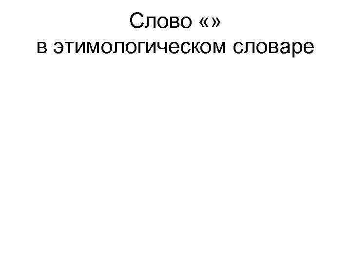 Слово «» в этимологическом словаре 