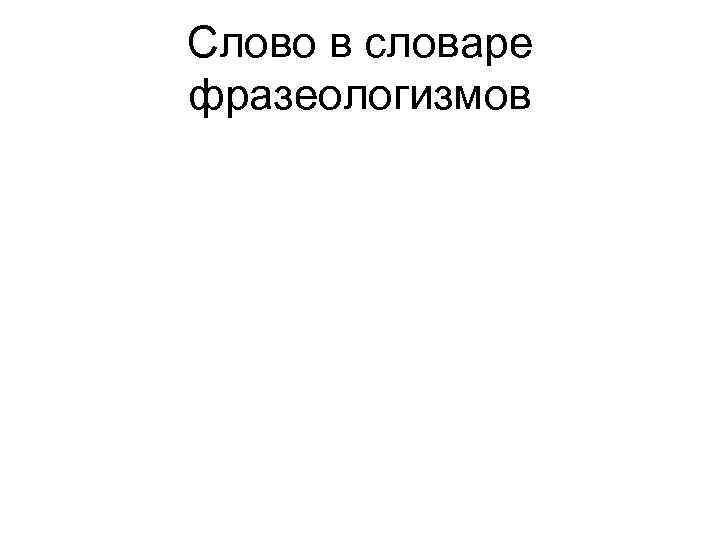 Слово в словаре фразеологизмов 