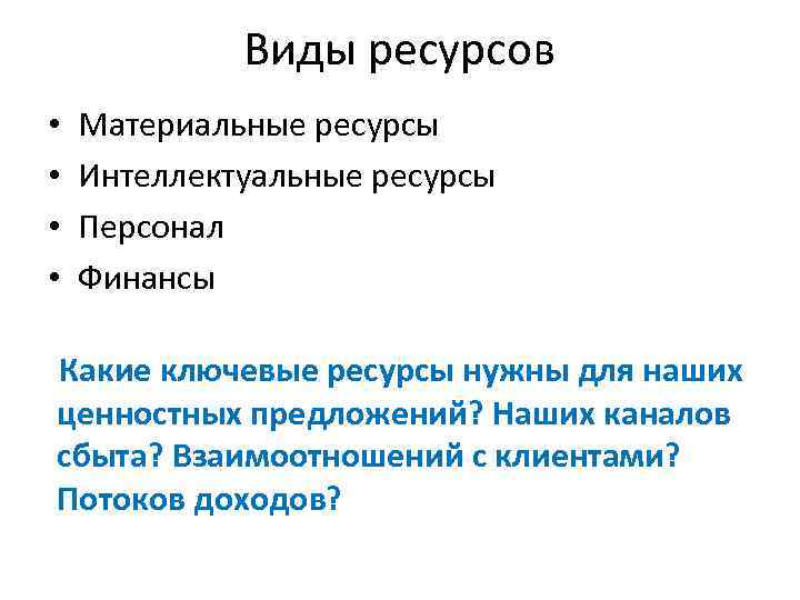 Виды ресурсов • • Материальные ресурсы Интеллектуальные ресурсы Персонал Финансы Какие ключевые ресурсы нужны
