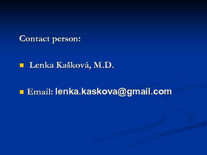 Contact person: n n Lenka Kašková, M. D. Email: lenka. kaskova@gmail. com 