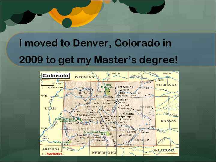 I moved to Denver, Colorado in 2009 to get my Master’s degree! 