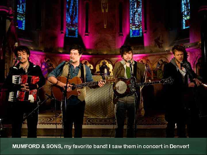 MUMFORD & SONS, my favorite band! I saw them in concert in Denver! 