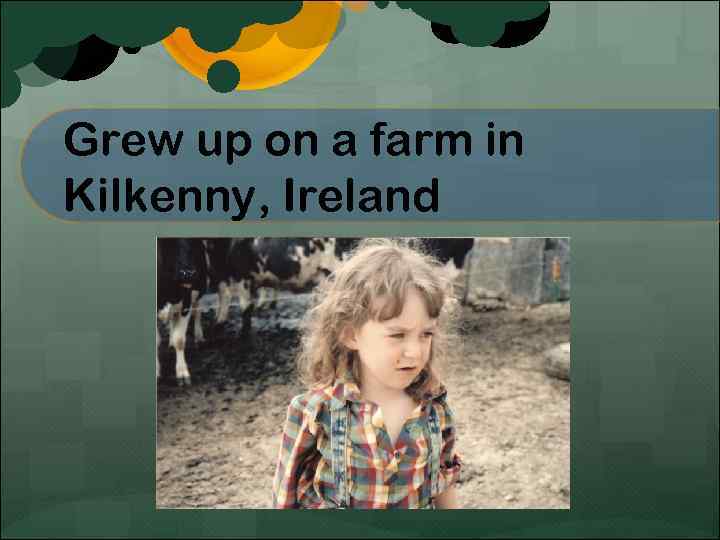 Grew up on a farm in Kilkenny, Ireland 