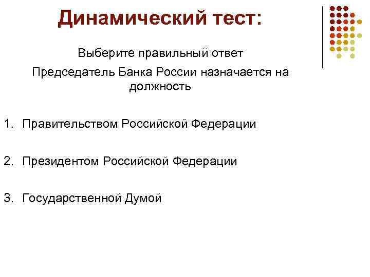 Динамический тест: Выберите правильный ответ Председатель Банка России назначается на должность 1. Правительством Российской