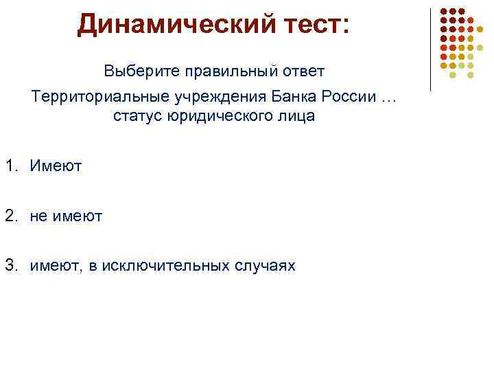 Динамический тест: Выберите правильный ответ Территориальные учреждения Банка России … статус юридического лица 1.