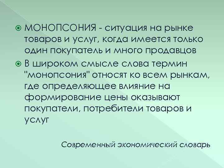 МОНОПСОНИЯ - ситуация на рынке товаров и услуг, когда имеется только один покупатель и