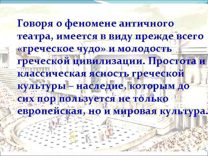 Говоря о феномене античного театра, имеется в виду прежде всего «греческое чудо» и молодость