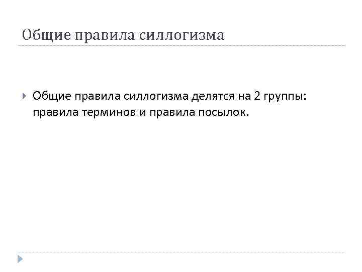 Общие правила силлогизма делятся на 2 группы: правила терминов и правила посылок. 